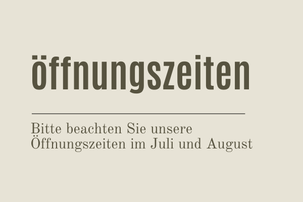 Öffnunghszeiten Juli und August