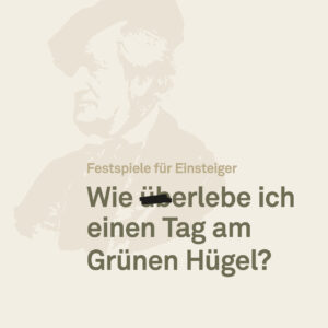 Motiv zur Einführungsveranstaltung "Festspiele für Einsteiger: Wie (üb)erlebe ich einen Tag am Grünen Hügel" im Juli und August im Richard Wagner Museum Bayreuth. Der Titel in Kaki-Grün steht auf einer beigefarbenen Wagner-Illustration im Profil auf hellem Hintergrund in Beige.