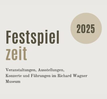 Festspielzeit 2025; Veranstaltungen, Ausstellungen, Konzerte und Führungen im Richard Wagner Museum